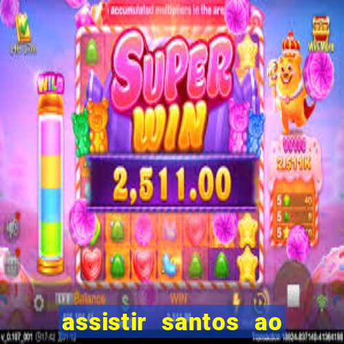 assistir santos ao vivo futemax